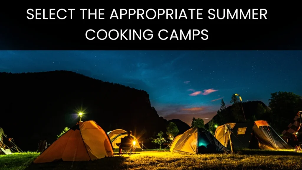  Illuminated tents at night in a mountainous outdoor setting with text ‘Select the Appropriate Summer Cooking Camps.’